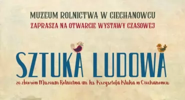 Wystawa czasowa „Sztuka ludowa ze zbiorów Muzeum Rolnictwa im. ks. Krzysztofa Kluka  w Ciechanowcu” 5 lutego 9 marca 2025 r.