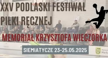 Memoriał Krzysztofa Wieczorka. XXV Podlaski Festiwal Piłki Ręcznej