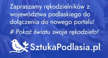 „Podlaskie rękodzieło – tradycja w nowoczesnym wydaniu”